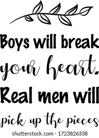 Boys will break your heart. Real men will pick up the pieces. Vector Quote