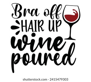bra off hair up wine poured t hsitr,Wine ,Drinking,Wine glass, Funny,Wine Sayings,Beer,wine Time,Wine Quotes svg
