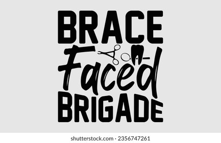 Brace-Faced Brigade - Dentist t-shirt design, typography t-shirt design, Hand drawn vintage illustration with hand-lettering and decoration elements.