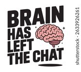 Brain Has Left The Chat Funny T Shirt Design