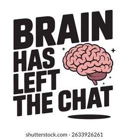 Brain Has Left The Chat Funny T Shirt Design