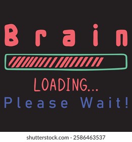 Brain Loading... Please Wait! Funny T shirt Design