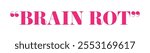 Brain rot typography in bright pink with double quotes on a white background, ideal for contemporary and expressive themes.