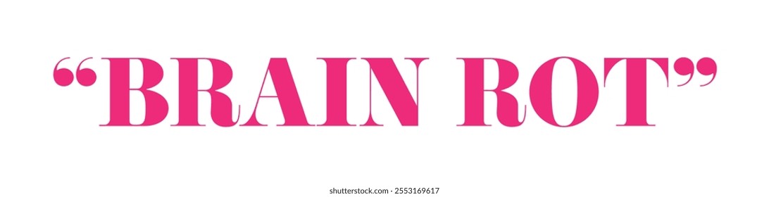 Brain rot typography in bright pink with double quotes on a white background, ideal for contemporary and expressive themes.