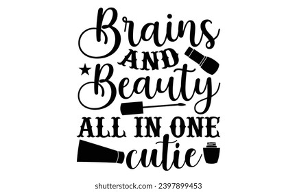 Brains And Beauty All In One Cutie- Makeup t- shirt design, Hand drawn lettering phrase isolated on white background, greeting card template with typography text bags, posters, cards template.