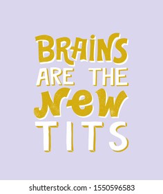 Brains are the new tits- hand written typography phrase. Feminism quote lettering made in vector with grunge texture. Woman motivational slogan. Inscription for t shirts, posters, cards.