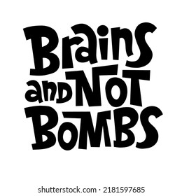 Brains and not bombs. Motivational phrase for choosing friendly lifestyle. Hand drawn black lettering. Social media, poster, card, banner, textile, gift, design element. 