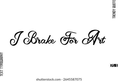 I Brake For Art  Cursive Hand Lettering Trendy Caption For T-Shirt Designs