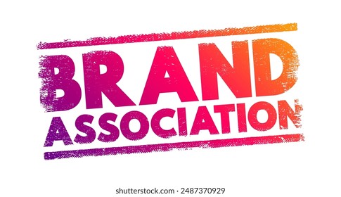 Brand Association - attributes of brand which come into consumers mind when the brand is talked about, text concept stamp. No AI generated content