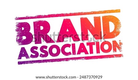Brand Association - attributes of brand which come into consumers mind when the brand is talked about, text concept stamp. No AI generated content