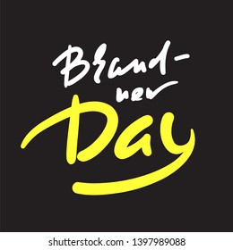 Brand-new day - simple inspire motivational quote. Hand drawn beautiful lettering. Youth slang. Print for inspirational poster, t-shirt, bag, cups, card, flyer, sticker, badge. Cute and funny vector