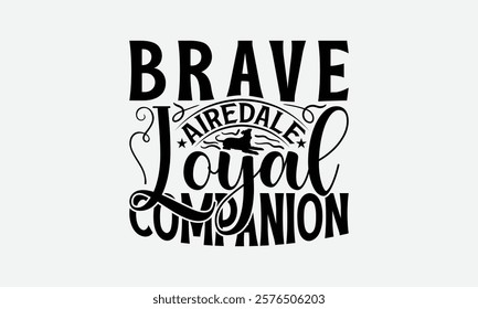 Brave Airedale Loyal Companion - Airedale Terrier Dog T - Shirt Design, Hand Drawn Lettering Phrase White Background, This Illustration Can Be Used As Print And Bags, Stationary Or A Poster. EPS 10