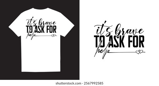 Its brave to ask for help Mental Health T-Shirt Design– Self-Care, Positivity, Mindfulness, Inspirational Quotes, Break the Stigma, Emotional Wellness, Healing, and Motivational Apparel Graphics