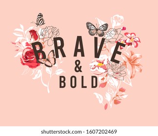 brave and bold slogan with wild flowers and butterflies illustration