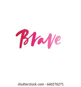 Brave. Bright pink colored letters. Modern hand drawn lettering. Hand-painted inscription. Motivational calligraphy poster. Stylish font typography. Quote for cards, photo overlays, invitations. 