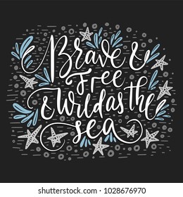 Brave and free and wild as the sea. Handdrawn vector lettering quote. Hand made sea card.