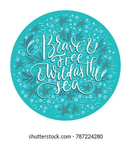 Brave and free and wild as the sea. Handdrawn vector lettering quote. Hand made sea card.