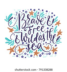 Brave and free and wild as the sea. Handdrawn vector lettering quote. Hand made sea card.