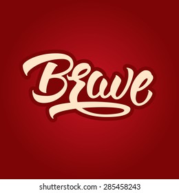 Brave. Hand drawn lettering, vector calligraphy text. Phrases for banners, posters, t-shirts, bags, mugs, cards, posters.
