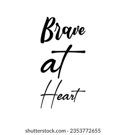 brave at heart black lettering quote