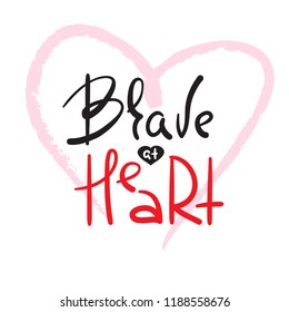 Brave at Heart - simple inspire and motivational quote. Hand drawn beautiful lettering. Print for inspirational poster, t-shirt, bag, cups, card, flyer, sticker, badge. Elegant calligraphy sign