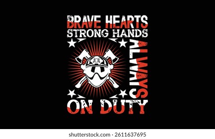 Brave Hearts Strong Hands Always On Duty - Firefighter T-Shirt Design, Illustration For Prints On T-Shirts And Bags, Files As Cutting, Isolated Background.