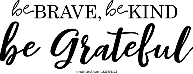 Brave Kind Grateful Vector Template. Lovely Quote for Printings: Wall Decor or Interiors, Cards, Shirts, Cushions, etc.  