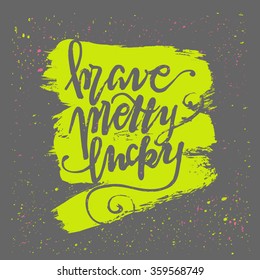 Brave, pretty, lucky. Hand drawn typography poster. Motivation quote.  Splash brushstrokes.