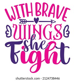 With Brave Wings She Fight - Women's SVG And T-shirt Design, vector File.