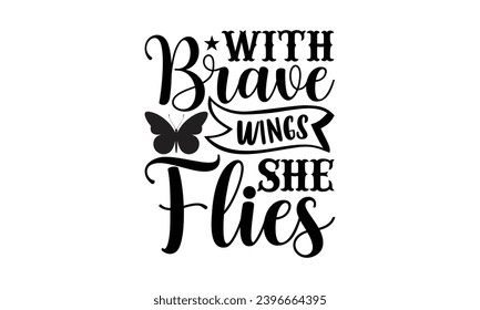 with brave wings she flies- Butterfly t- shirt design, Handmade calligraphy vector illustration for Cutting Machine, Silhouette Cameo, Cricut, Vector illustration Template eps svg