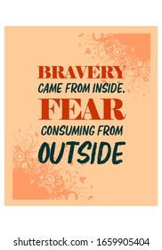 Bravery Came from Inside. Fear Consuming from Outside. Motivational Quote. Poster. T-shirt Design. Vector Illustration
