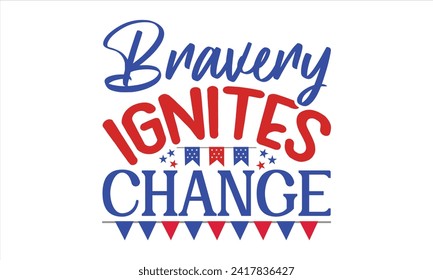 Bravery Ignites Change  - President Day T-Shirt Design, Hand Drawn Lettering Phrase, Instant Download, Templet, Mugs, Etc. Vector EPS 10 Editable Files. 