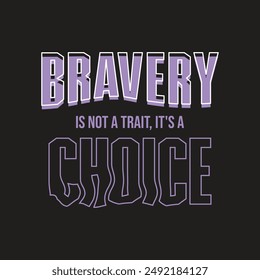 Bravery is not a trait, it's a choice! typography slogan for t shirt printing, tee graphic design.