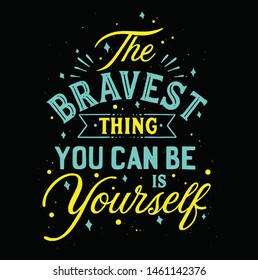 The Bravest thing you can be is yourself, Typography T-shirt design or Vector or Trendy design or christmas or fishing design or Printing design or Banner or Poster. - Vector