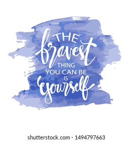 The bravest thing you can be is yourself.  Inspirational and motivational words and quotes