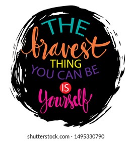 The bravest thing you can be is yourself.  Inspirational and motivational words and quotes