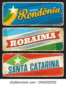 Brazil signs, Santa Catarina, Boraima and Rondonia metal grunge plates, vector. Brazilian districts and states or Brasil estados metal rusty plates and tin signs with city tagline, flags and landmarks