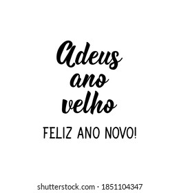 Brazilian holidays lettering. Translation from Portuguese - Goodbye old year Happy New Year. Modern brush calligraphy. Ink illustration. Perfect design for greeting cards, posters, t-shirts