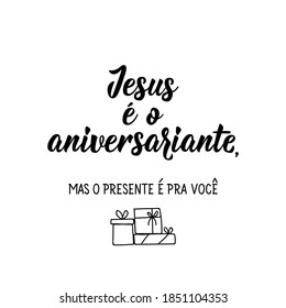 Brazilian holidays lettering. Translation from Portuguese - Jesus is the birthday boy, but the gift is for you. Modern brush calligraphy. Perfect design for greeting cards, posters, t-shirts