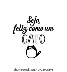 Brazilian Lettering. Translation from Portuguese - Be happy like a cat. Modern vector brush calligraphy. Ink illustration. Perfect design for greeting cards, posters, t-shirts, banners