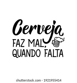 Brazilian Lettering. Translation from Portuguese - Beer is bad, when it's missing. Modern vector brush calligraphy. Ink illustration. Perfect design for greeting cards, posters, t-shirts