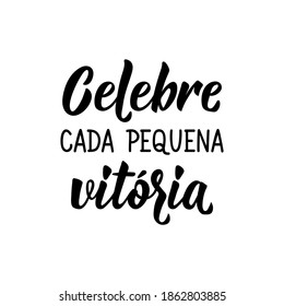 Brazilian Lettering. Translation from Portuguese - Celebrate every tiny victory Modern vector brush calligraphy. Ink illustration. Perfect design for greeting cards, posters, t-shirts, banners