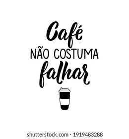 Brazilian Lettering. Translation from Portuguese - Coffee does not usually fail. Modern vector brush calligraphy. Ink illustration. Perfect design for greeting cards, posters, t-shirts