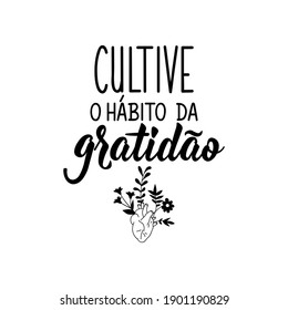 Brazilian Lettering. Translation from Portuguese - Cultivate the habit of gratitude. Modern vector brush calligraphy. Ink illustration. Perfect design for greeting cards, posters, t-shirts, banners