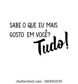 Brazilian Lettering. Translation from Portuguese - Do you know what I like most about you, All. Modern vector brush calligraphy. Perfect design for greeting cards, posters, t-shirts, banners