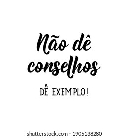 Brazilian Lettering. Translation from Portuguese - Don't give advice, set an example. Modern vector brush calligraphy. Ink illustration. Perfect design for greeting cards, posters, t-shirts