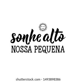 Brazilian Lettering. Translation from Portuguese - Dream big little one. Modern vector brush calligraphy. Ink illustration