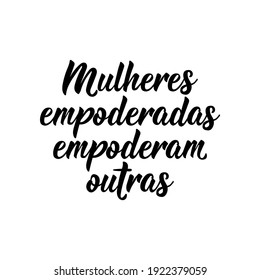 Brazilian Lettering. Translation From Portuguese - Empowered Women Empower Others. Modern Vector Brush Calligraphy. Ink Illustration. Perfect Design For Greeting Cards, Posters, T-shirts