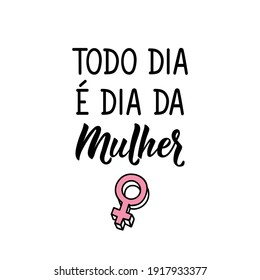 Brazilian Lettering. Translation from Portuguese - Every day is women's day. Modern vector brush calligraphy. Ink illustration. Perfect design for greeting cards, posters, t-shirts