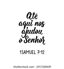 Brazilian Lettering. Translation from Portuguese - So far the Lord has helped us. Modern vector brush calligraphy. Ink illustration. Perfect design for greeting cards, posters, t-shirts, banners